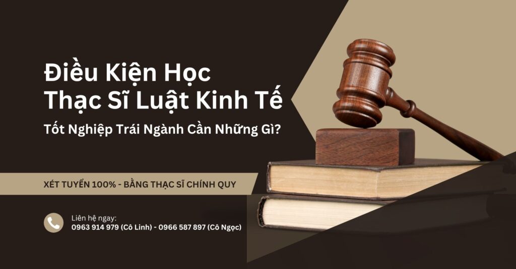 Điều Kiện Học Thạc Sĩ Luật Kinh Tế Chi Tiết & Mới Nhất
