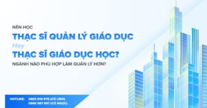 Học trái ngành thạc sĩ quản lý giáo dục: 2 Năm nâng tầm quản lý