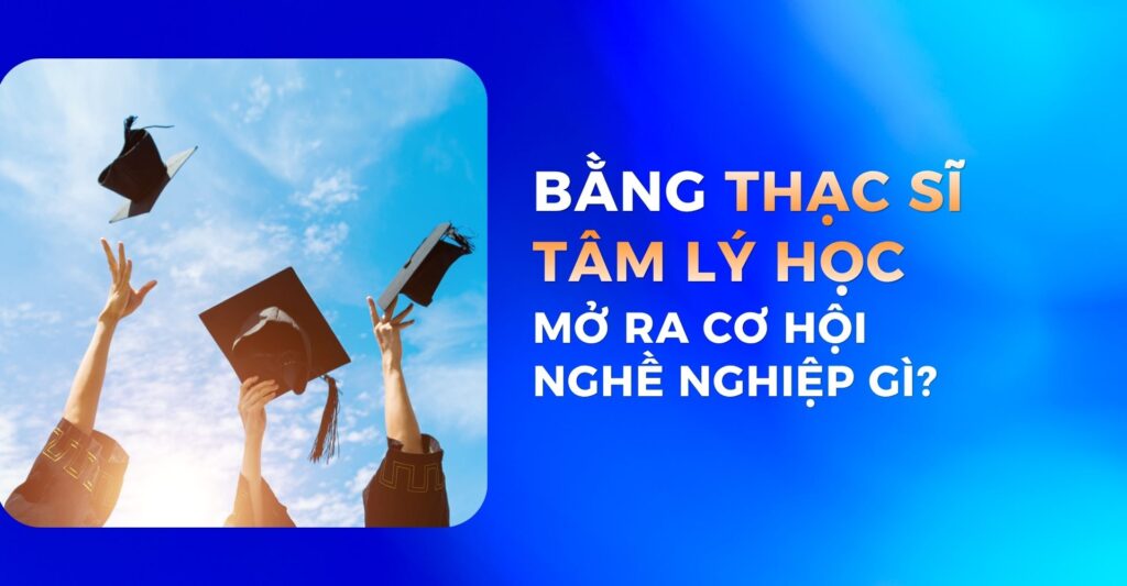 Sở Hữu Bằng Thạc Sĩ Tâm Lý Học Mở Ra Cơ Hội Gì?