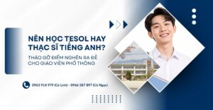Nên Học TESOL Hay Thạc Sĩ Tiếng Anh? Lựa Chọn 2026