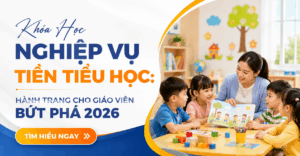 Khóa Học Nghiệp Vụ Tiền Tiểu Học 2026